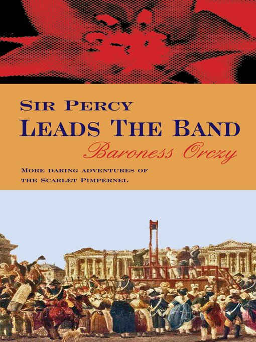 Title details for Sir Percy Leads the Band by Baroness Orczy - Available